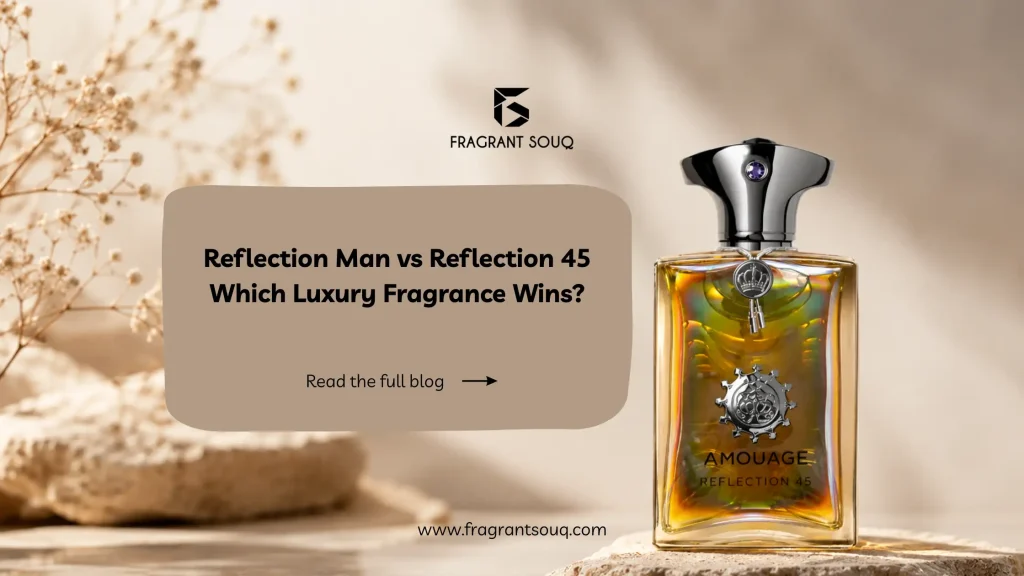 Amouage Reflection Man vs Reflection 45: Which Luxury Fragrance Is Worth Buying?